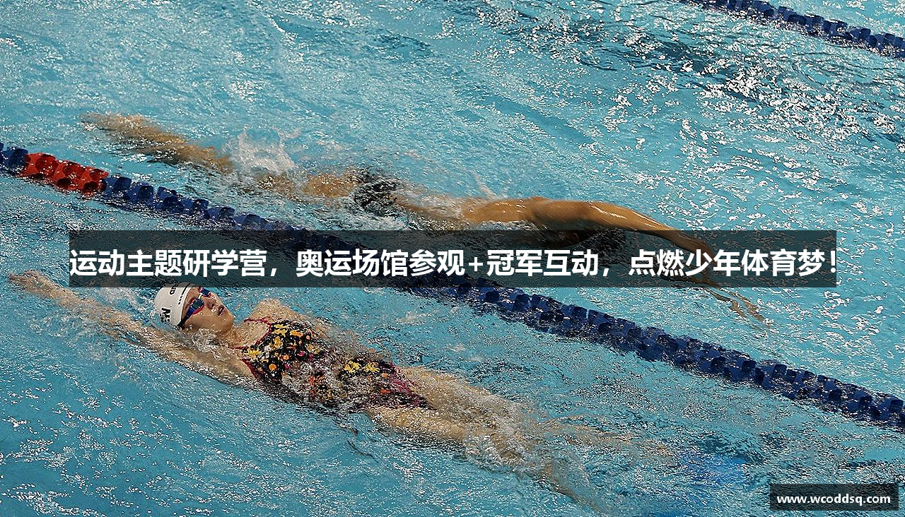 运动主题研学营，奥运场馆参观+冠军互动，点燃少年体育梦！